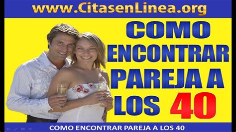 buscar pareja a los 40|Cómo encontrar pareja a los 40